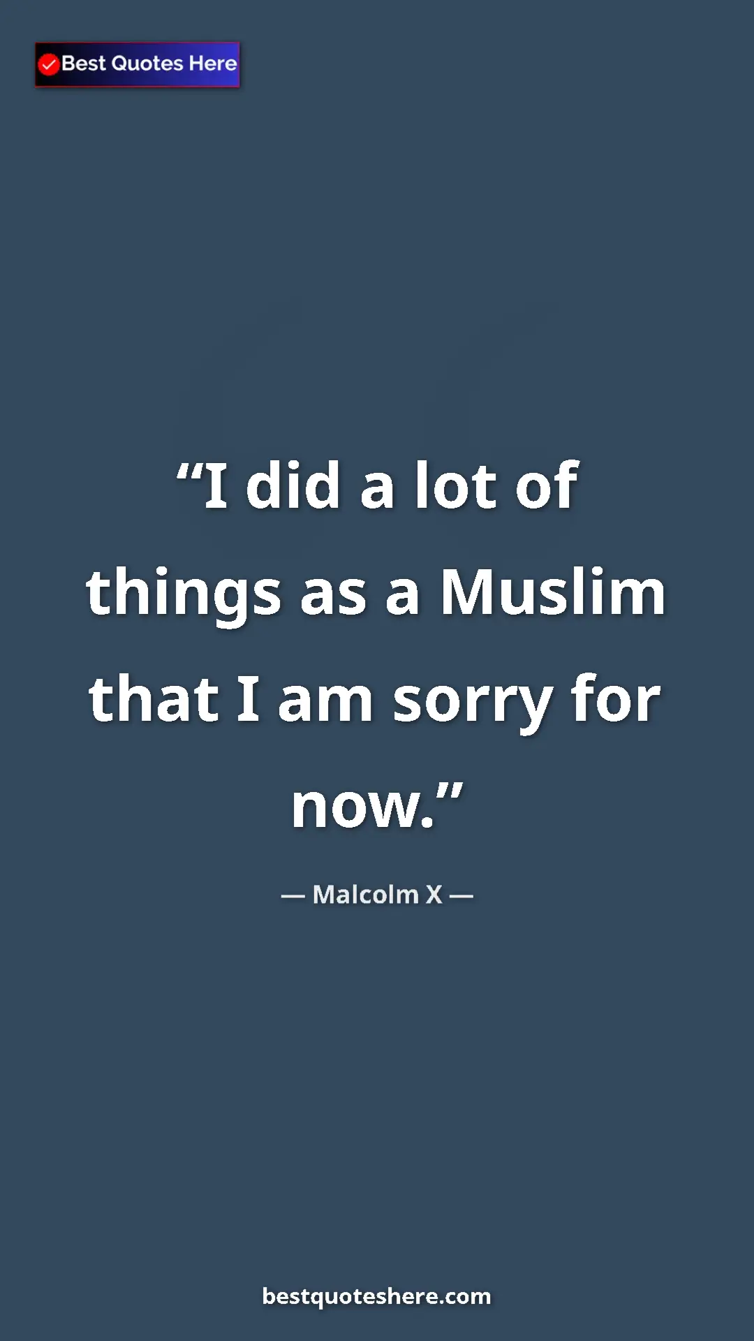 Malcolm X Quote Card: "I did a lot of things as a Muslim that I am sorry for now." Pinterest quote poster by Malcolm X: "I did a lot of things as a Muslim that I am sorry for now."