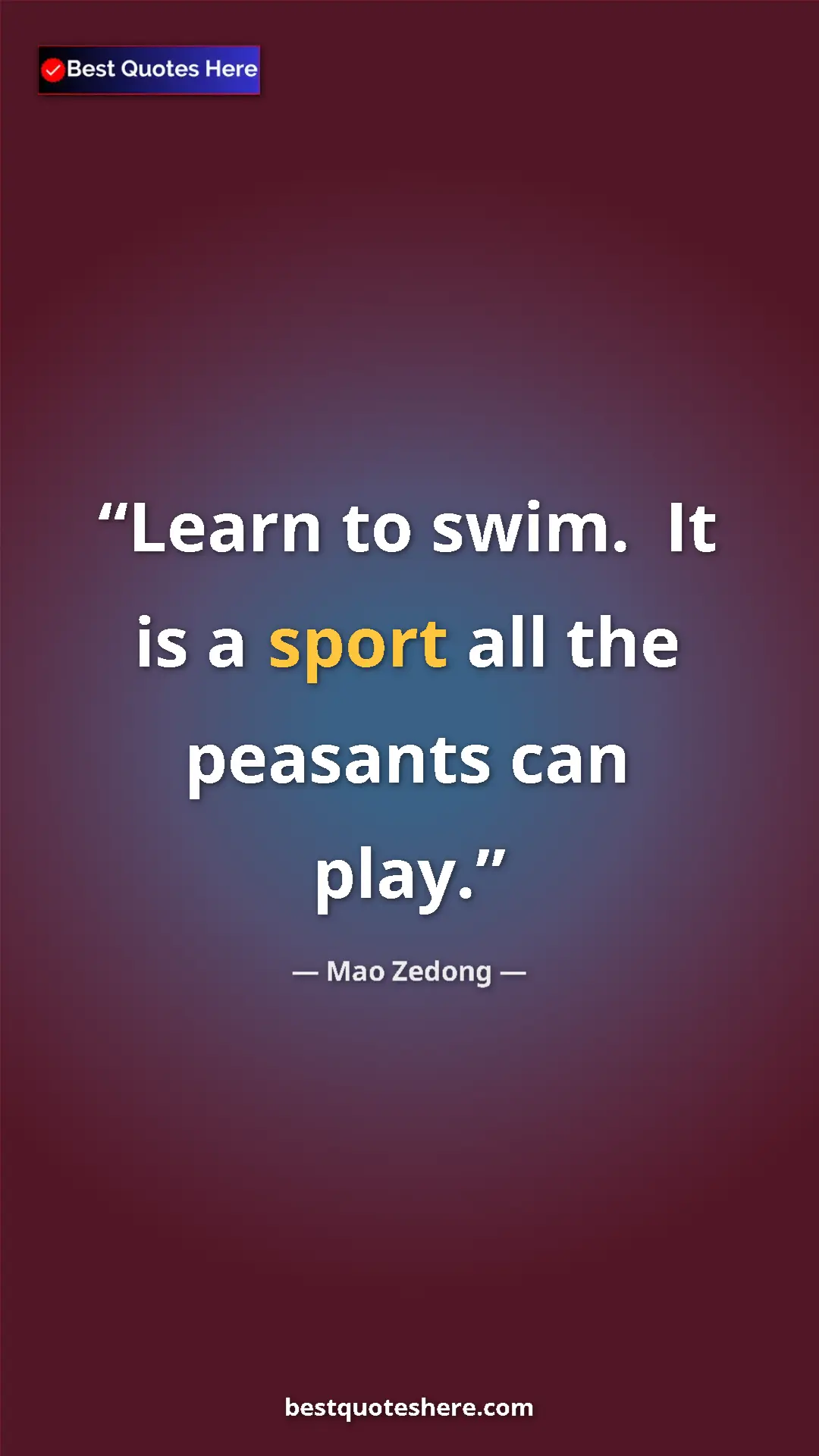 Mao Zedong Quote Card: "Learn to swim. It is a sport all the peasants can play." Pinterest quote poster by Mao Zedong: "Learn to swim. It is a sport all the peasants can play."