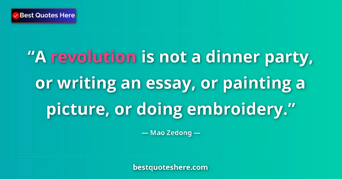 Quote by Mao Zedong: A revolution is not a dinner party, or writing an essay, or painting a picture, or doing embroidery....