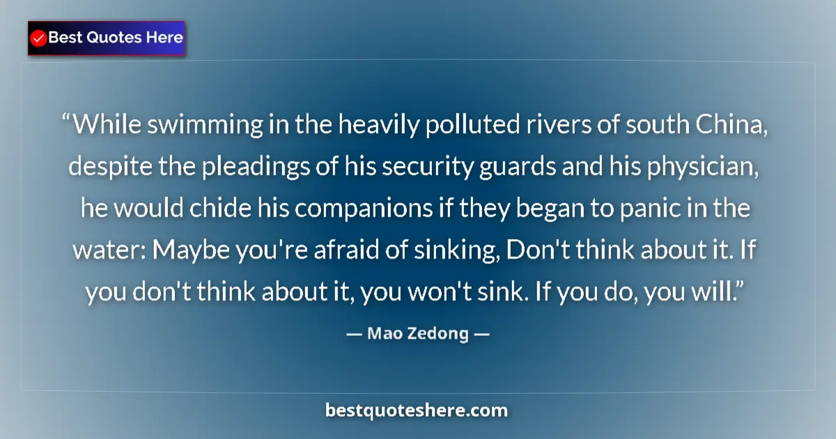 Quote by Mao Zedong: While swimming in the heavily polluted rivers of south China, despite the pleadings of his security ...