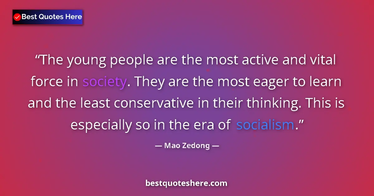 Quote by Mao Zedong: The young people are the most active and vital force in society. They are the most eager to learn an...