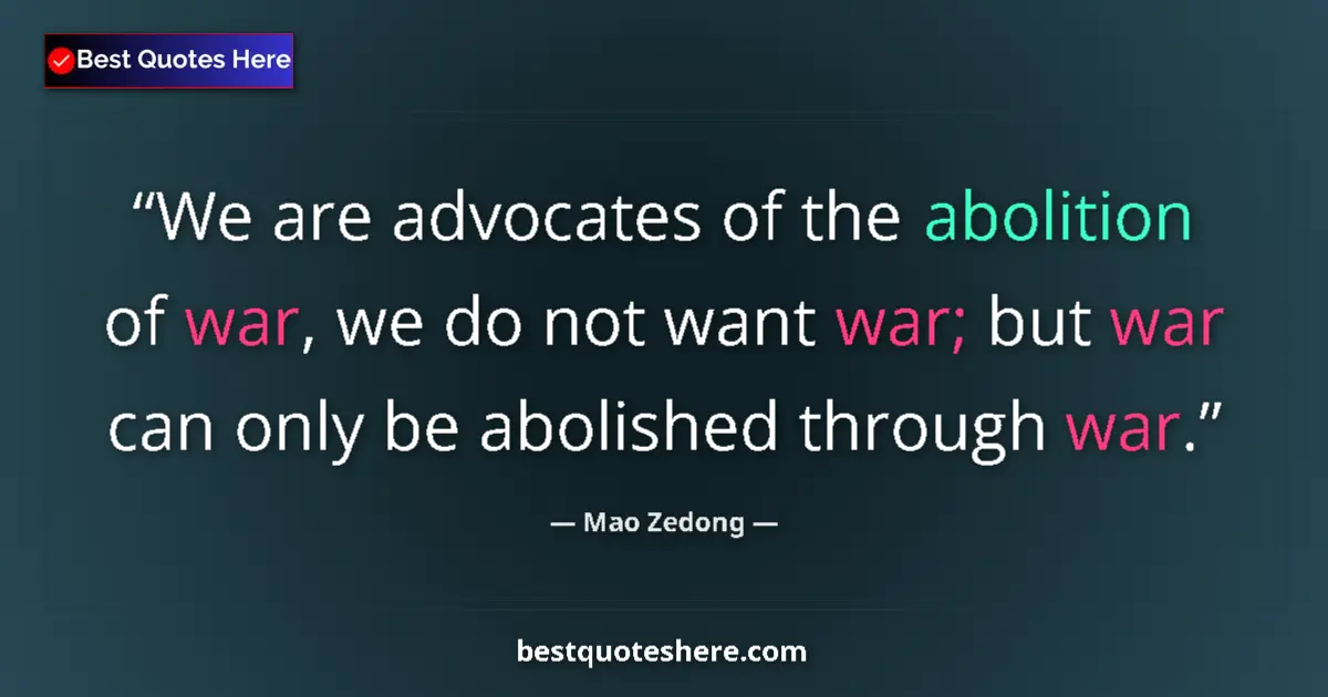 Quote by Mao Zedong: We are advocates of the abolition of war, we do not want war; but war can only be abolished through ...