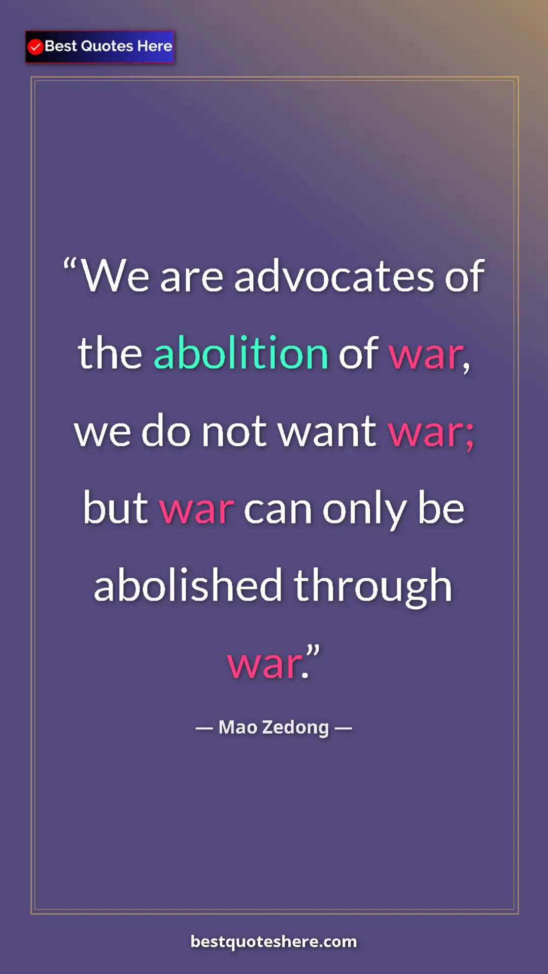 Mao Zedong Quote Card: "We are advocates of the abolition of war, we do not want..." Pinterest quote poster by Mao Zedong: "We are advocates of the abolition of war, we do not want..."