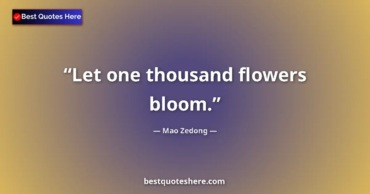 Quote by Mao Zedong: Let one thousand flowers bloom....