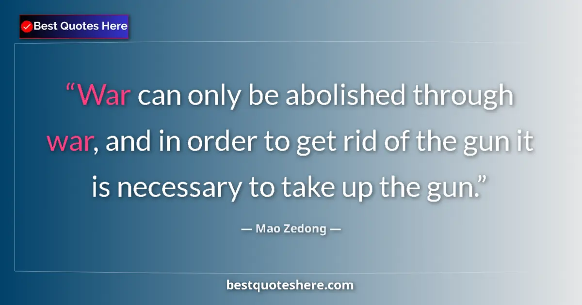 Quote by Mao Zedong: War can only be abolished through war, and in order to get rid of the gun it is necessary to take up...