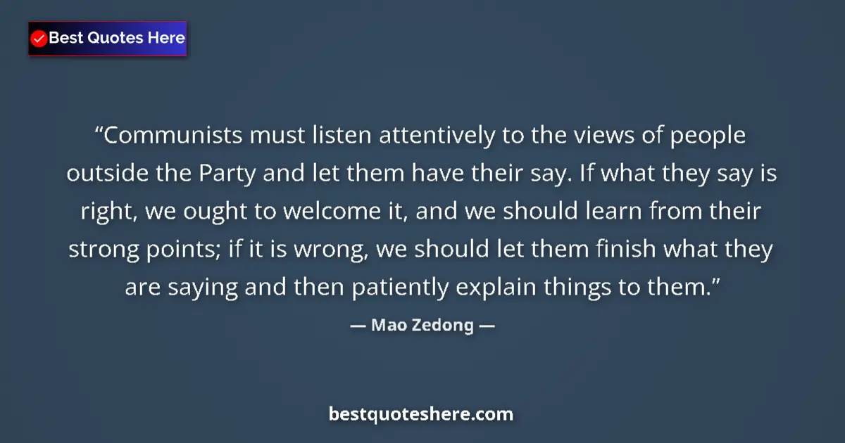 Quote by Mao Zedong: Communists must listen attentively to the views of people outside the Party and let them have their ...