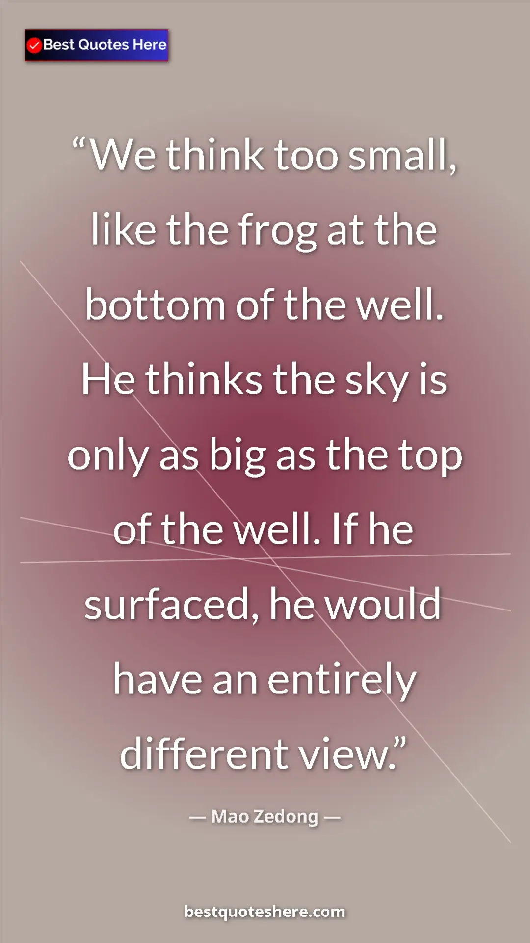 Mao Zedong Quote Card: "We think too small, like the frog at the bottom of the..." Pinterest quote poster by Mao Zedong: "We think too small, like the frog at the bottom of the..."