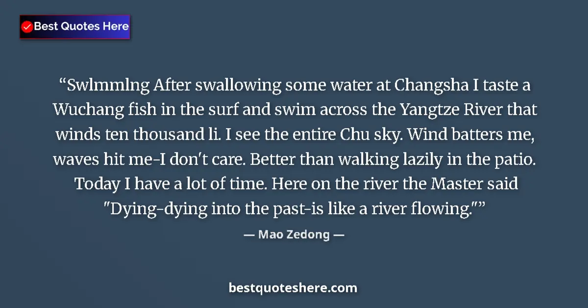 Quote by Mao Zedong: Swlmmlng After swallowing some water at Changsha I taste a Wuchang fish in the surf and swim across ...