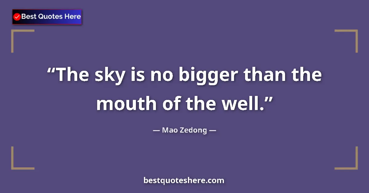 Quote by Mao Zedong: The sky is no bigger than the mouth of the well....