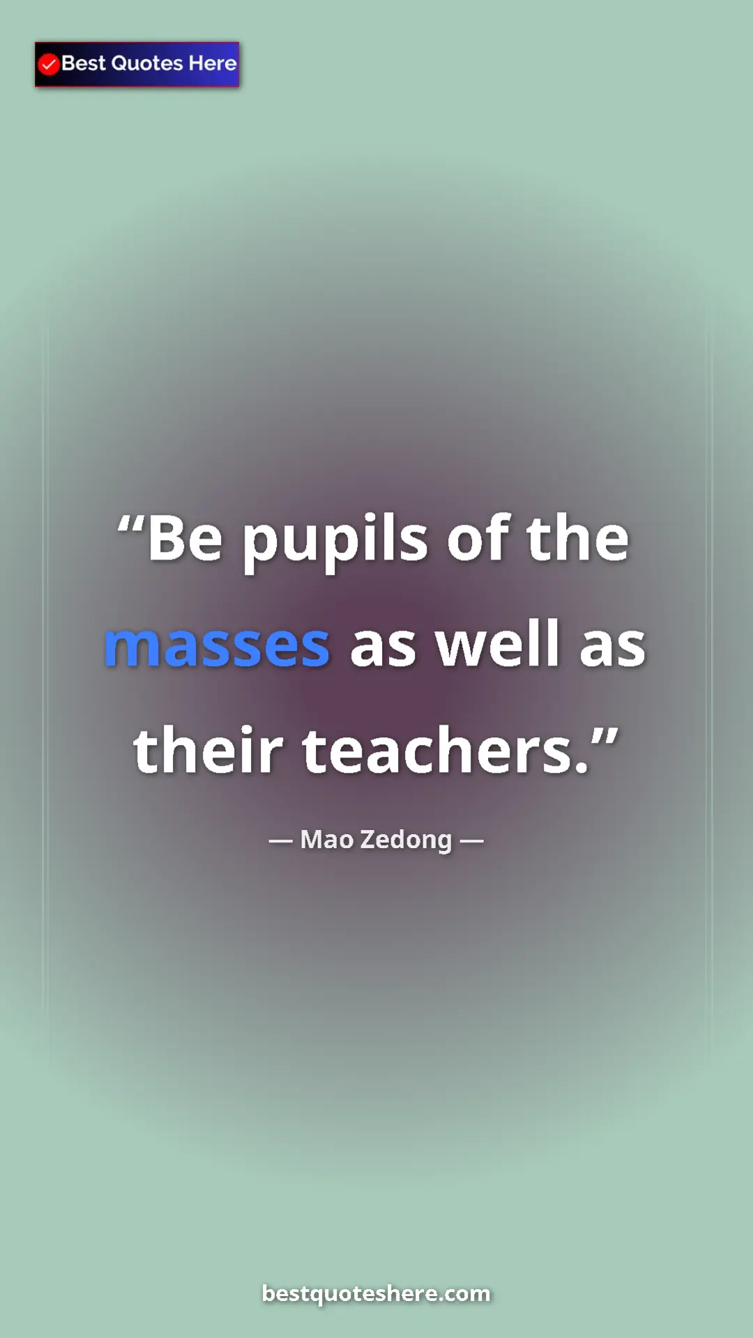 Mao Zedong Quote Card: "Be pupils of the masses as well as their teachers." Pinterest quote poster by Mao Zedong: "Be pupils of the masses as well as their teachers."