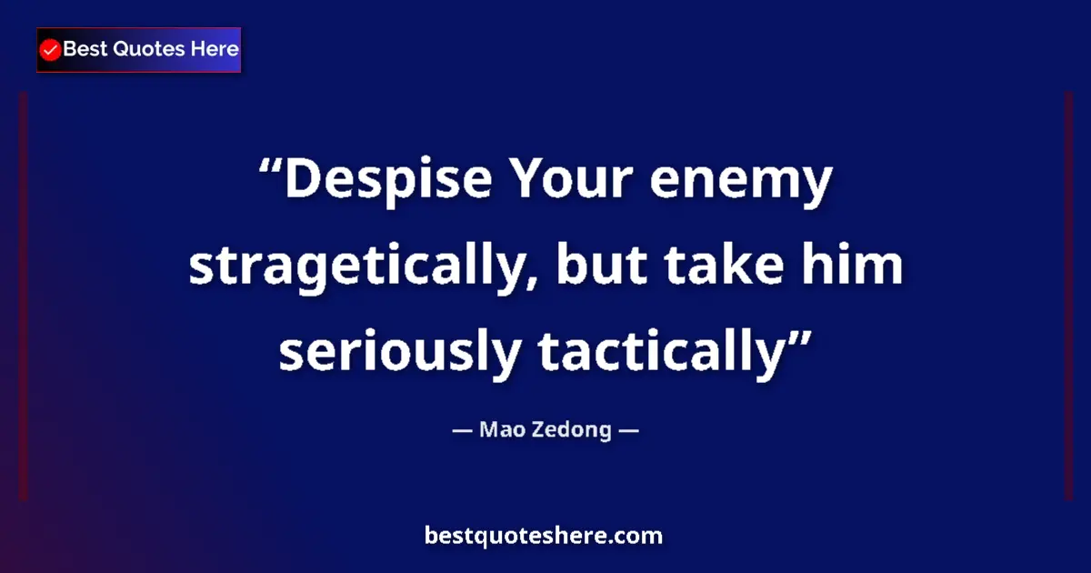 Quote by Mao Zedong: Despise Your enemy stragetically, but take him seriously tactically...