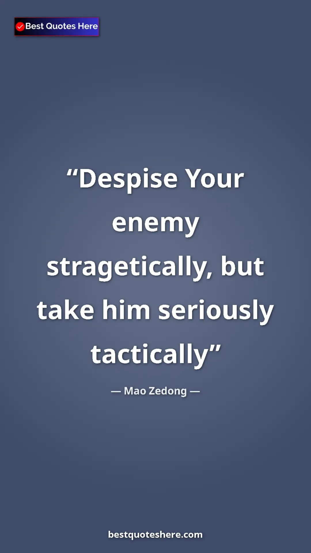 Mao Zedong Quote Card: "Despise Your enemy stragetically, but take him seriously..." Pinterest quote poster by Mao Zedong: "Despise Your enemy stragetically, but take him seriously..."