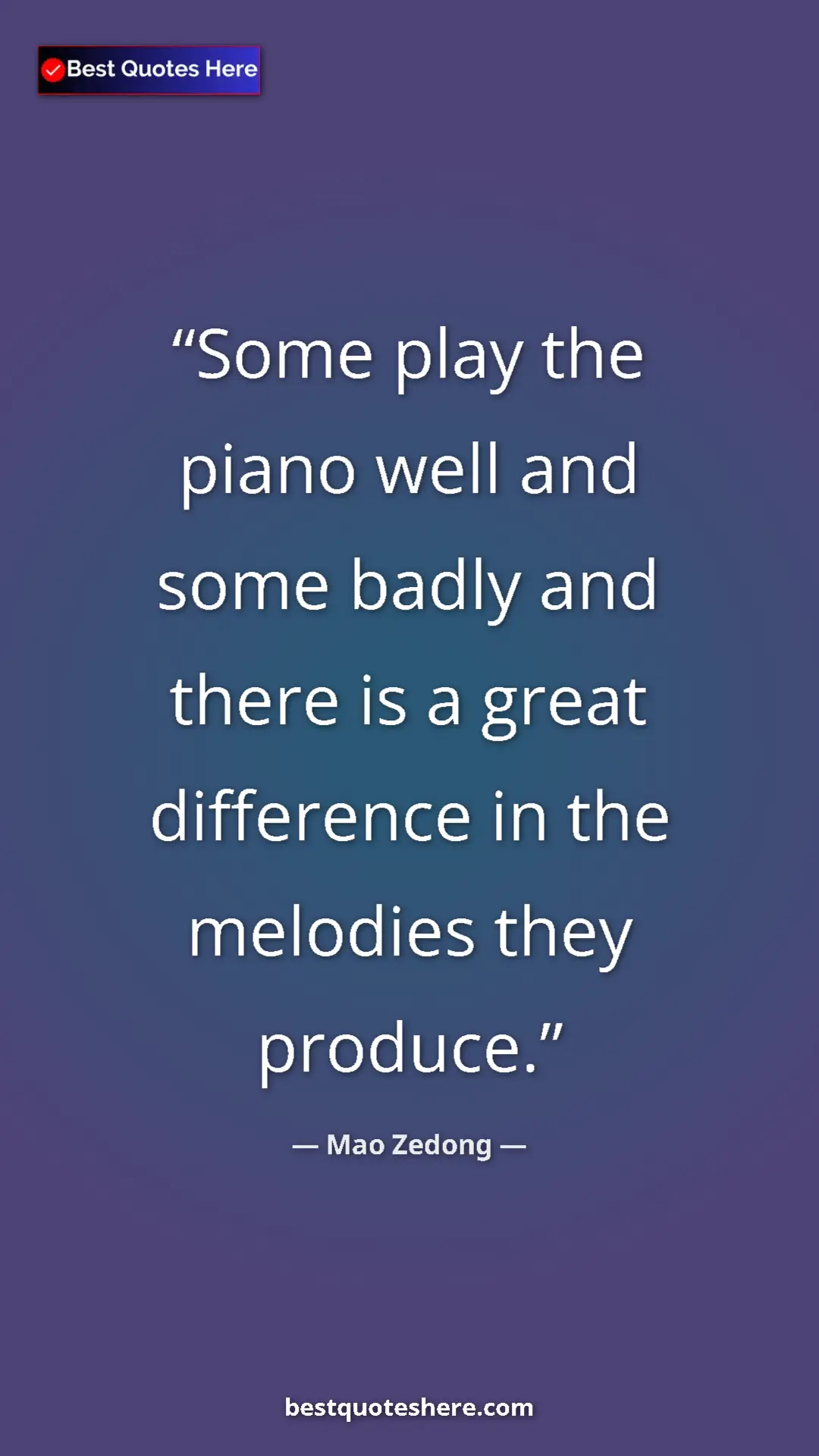 Mao Zedong Quote Card: "Some play the piano well and some badly and there is a..." Pinterest quote poster by Mao Zedong: "Some play the piano well and some badly and there is a..."
