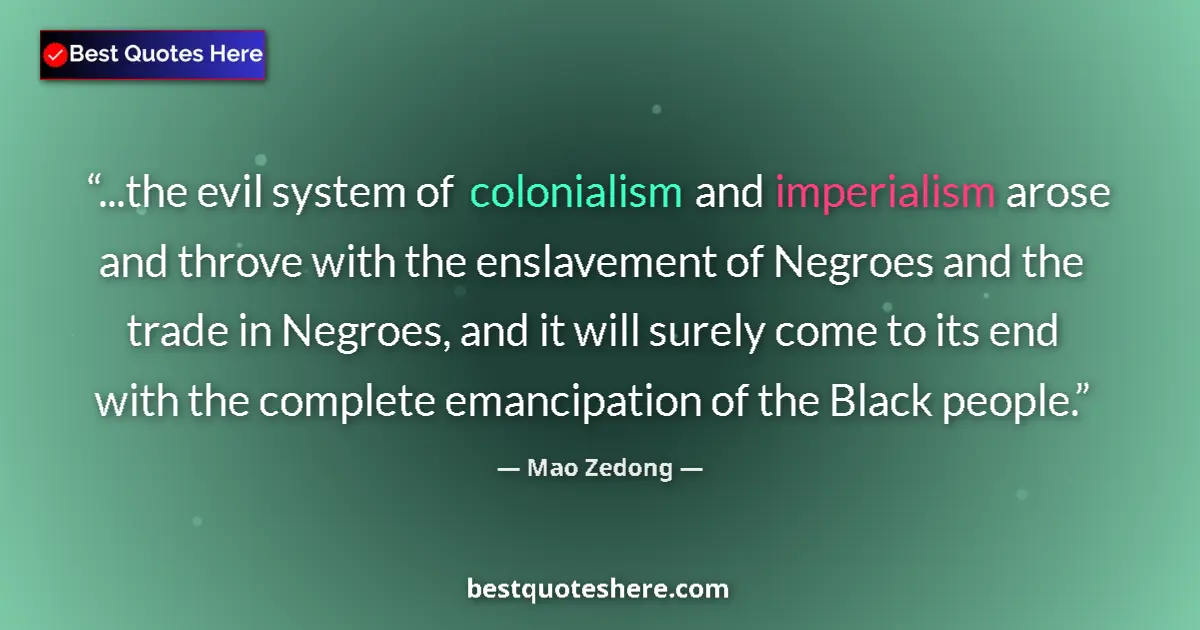 Quote by Mao Zedong: ...the evil system of colonialism and imperialism arose and throve with the enslavement of Negroes a...