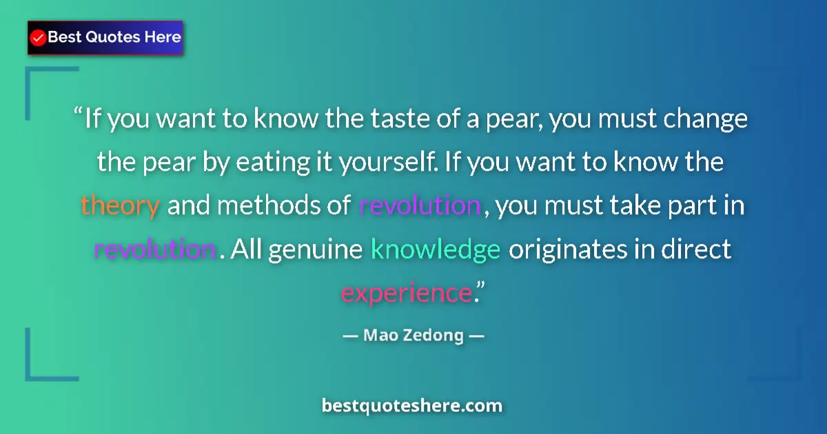 Quote by Mao Zedong: If you want to know the taste of a pear, you must change the pear by eating it yourself. If you want...