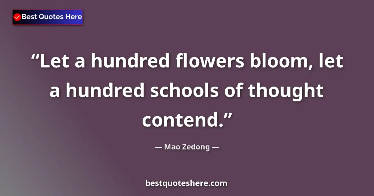 Quote by Mao Zedong: Let a hundred flowers bloom, let a hundred schools of thought contend....