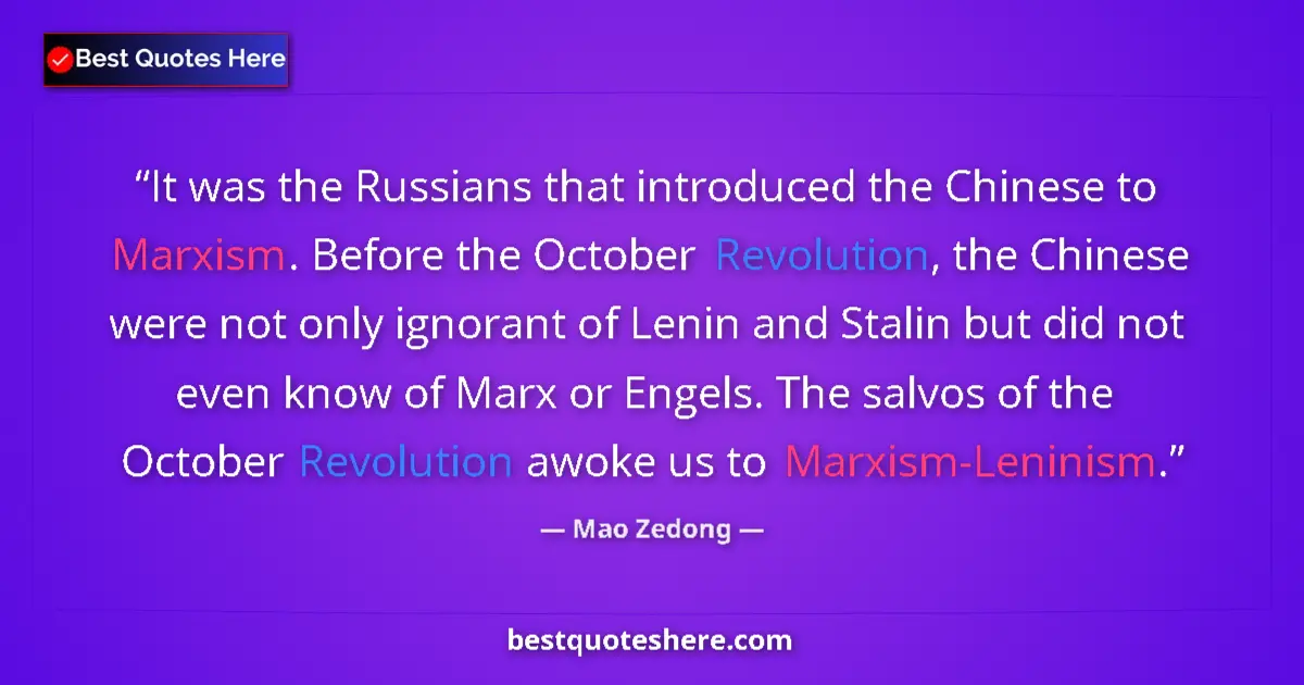 Quote by Mao Zedong: It was the Russians that introduced the Chinese to Marxism. Before the October Revolution, the Chine...