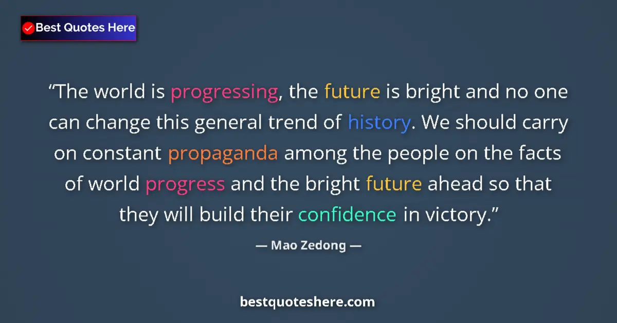 Quote by Mao Zedong: The world is progressing, the future is bright and no one can change this general trend of history. ...