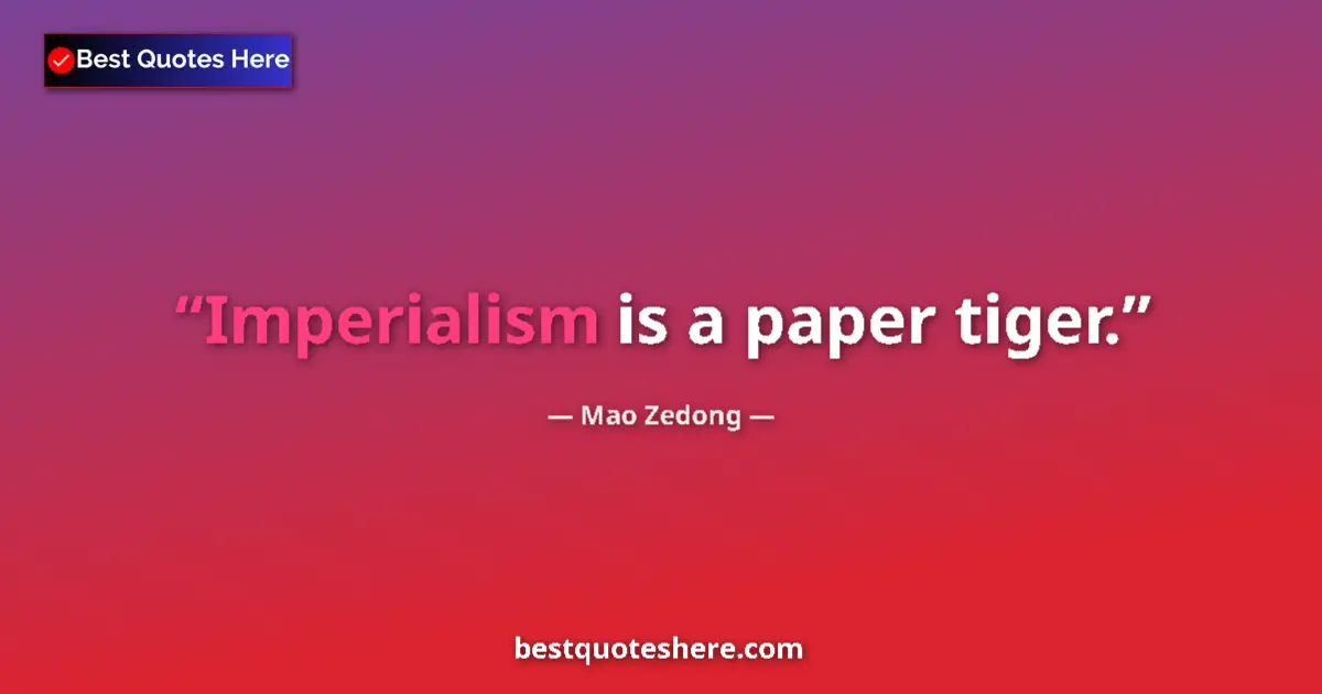 Quote by Mao Zedong: Imperialism is a paper tiger.