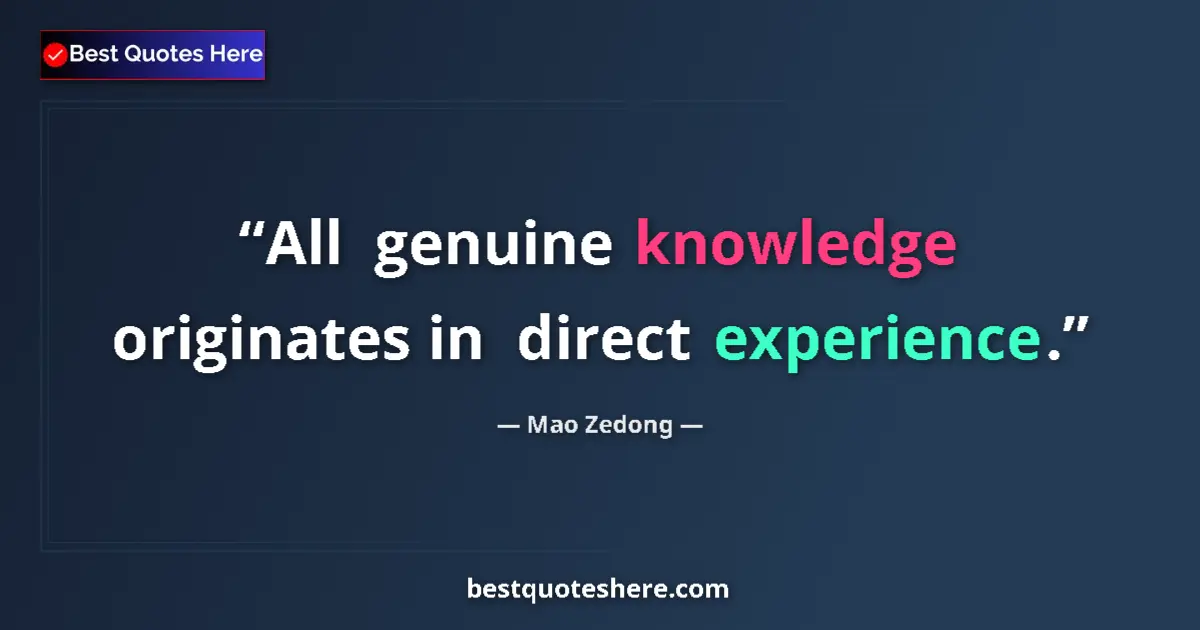 Quote by Mao Zedong: All genuine knowledge originates in direct exper