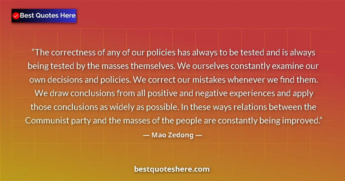 Quote by Mao Zedong: The correctness of any of our policies has always to be tested and is always being tested by the mas...