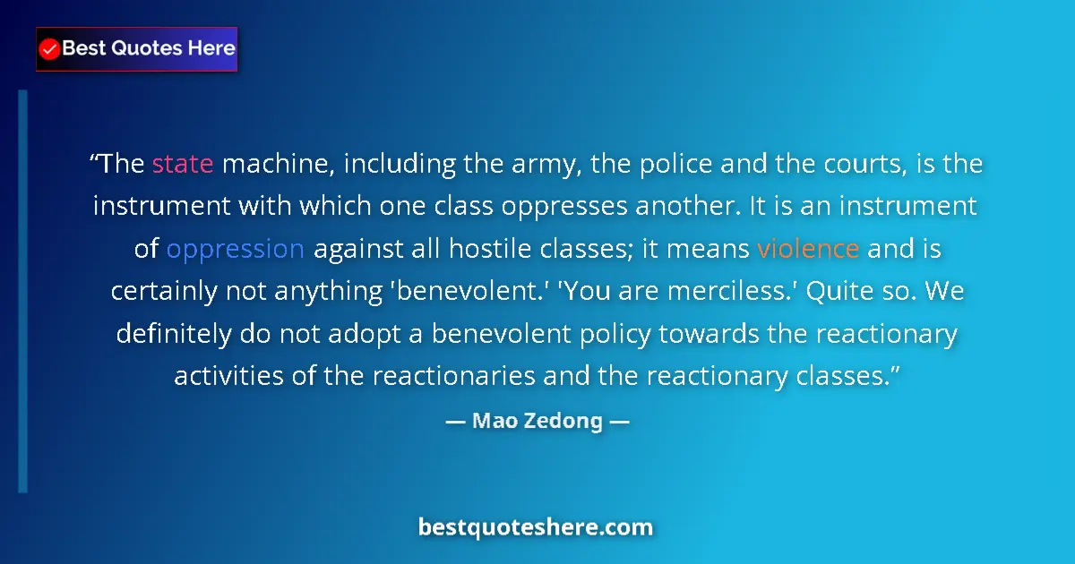 Quote by Mao Zedong: The state machine, including the army, the police and the courts, is the instrument with which one c...