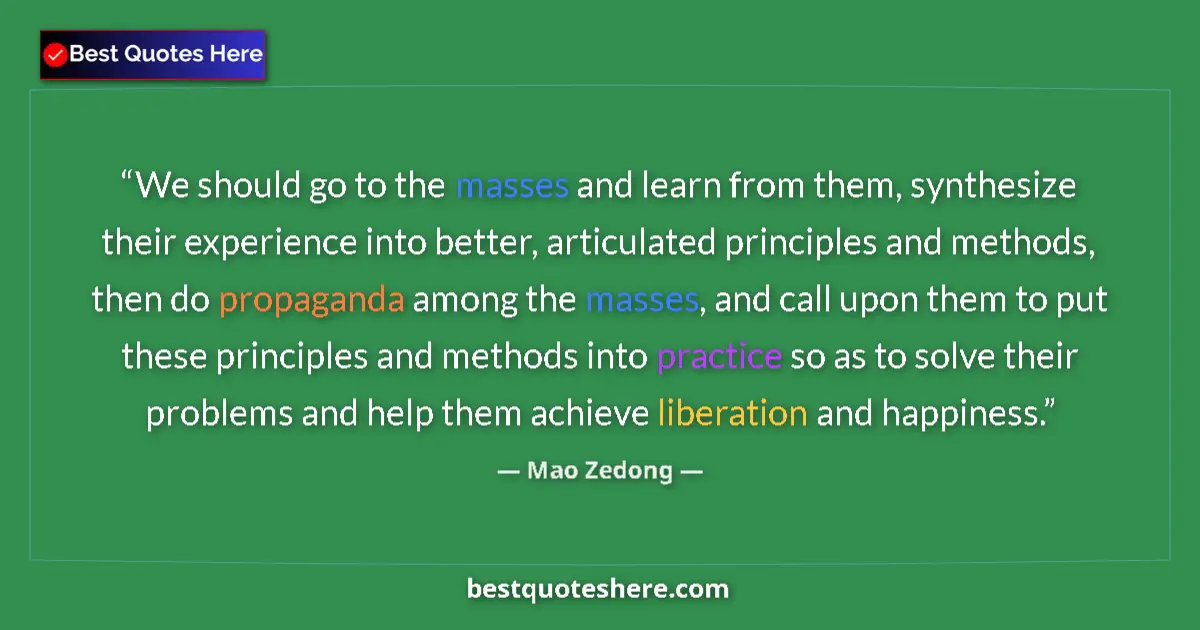 Quote by Mao Zedong: We should go to the masses and learn from them, synthesize their experience into better, articulated...