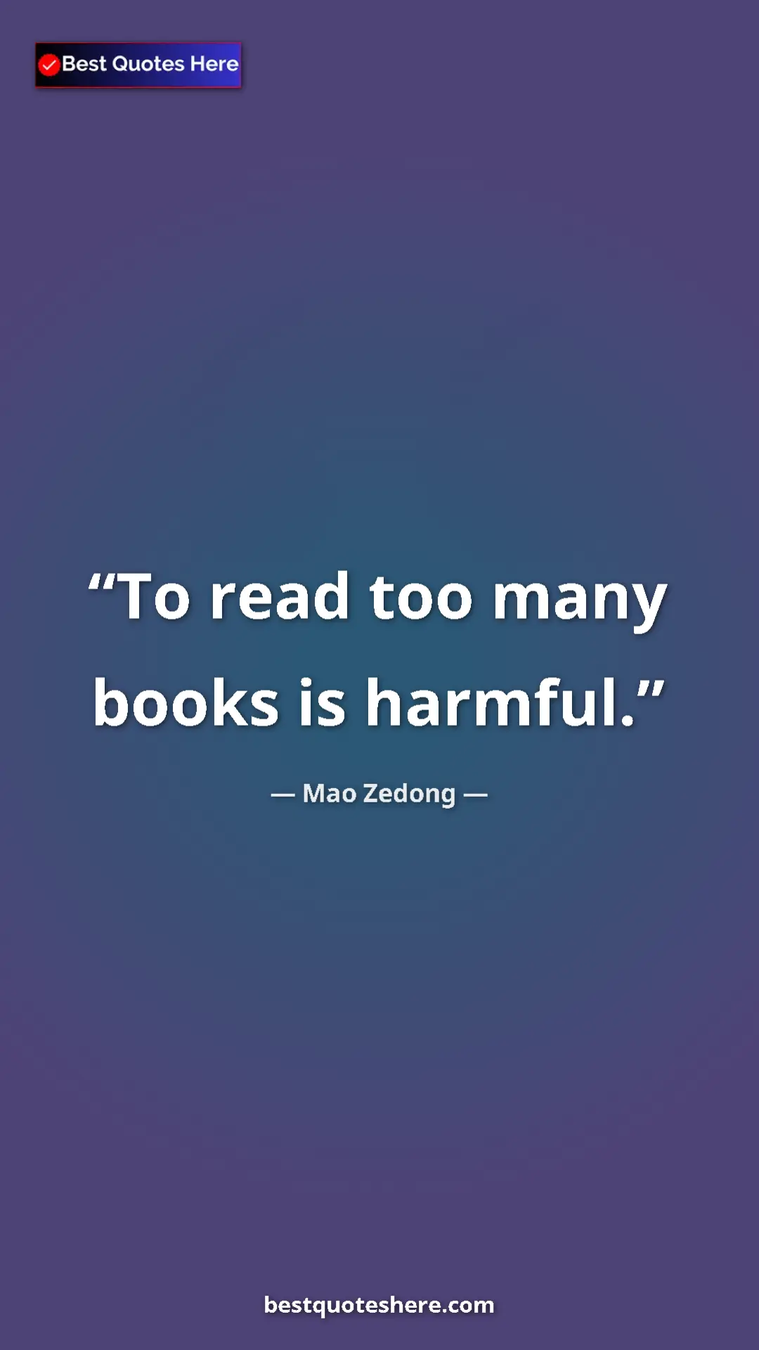 Mao Zedong Quote Card: "To read too many books is harmful." Pinterest quote poster by Mao Zedong: "To read too many books is harmful."