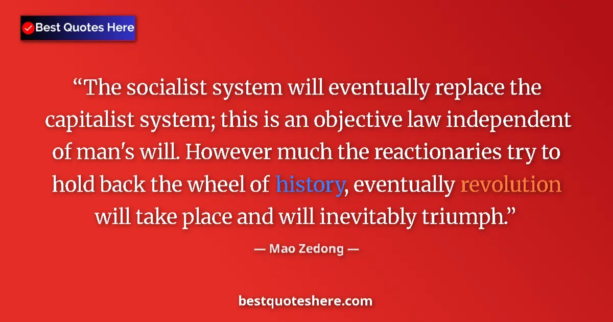 Quote by Mao Zedong: The socialist system will eventually replace the capitalist system; this is an objective law indepen...
