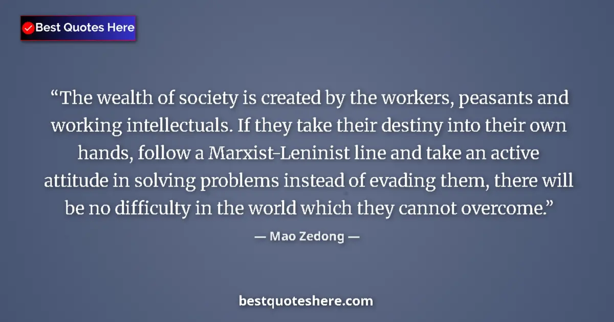 Quote by Mao Zedong: The wealth of society is created by the workers, peasants and working intellectuals. If they take th...