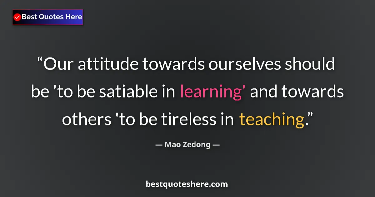 Image for the quote by Mao Zedong: Our attitude towards ourselves should be 'to be satiable in learning' and towards others 'to be tire...