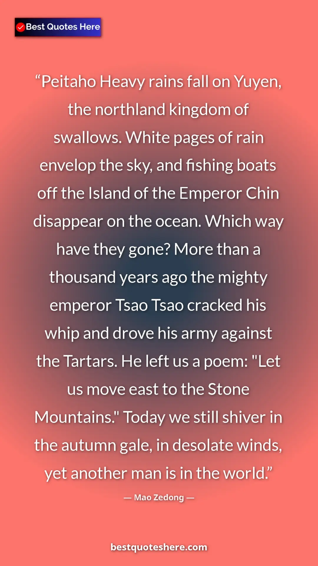 Mao Zedong Quote Card: "Peitaho Heavy rains fall on Yuyen, the northland kingdom of..." Pinterest quote poster by Mao Zedong: "Peitaho Heavy rains fall on Yuyen, the northland kingdom of..."