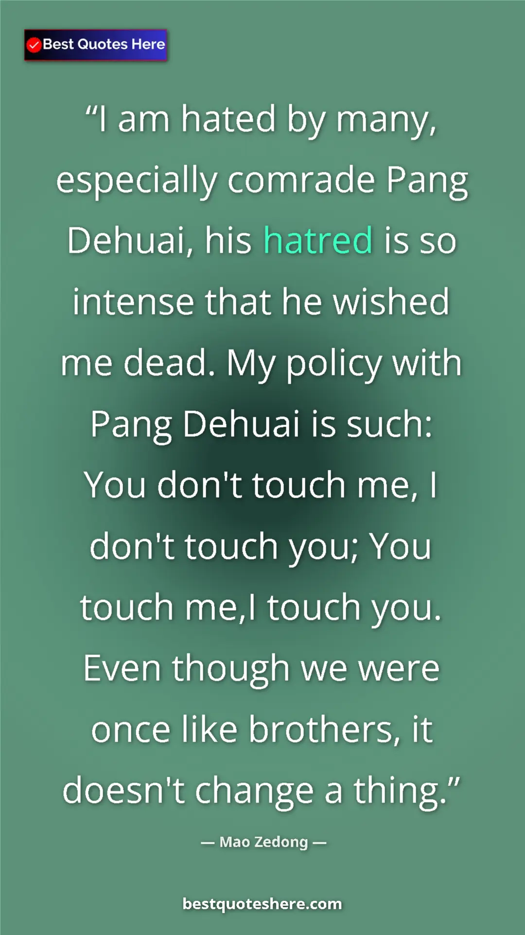 Mao Zedong Quote Card: "I am hated by many, especially comrade Pang Dehuai, his..." Pinterest quote poster by Mao Zedong: "I am hated by many, especially comrade Pang Dehuai, his..."