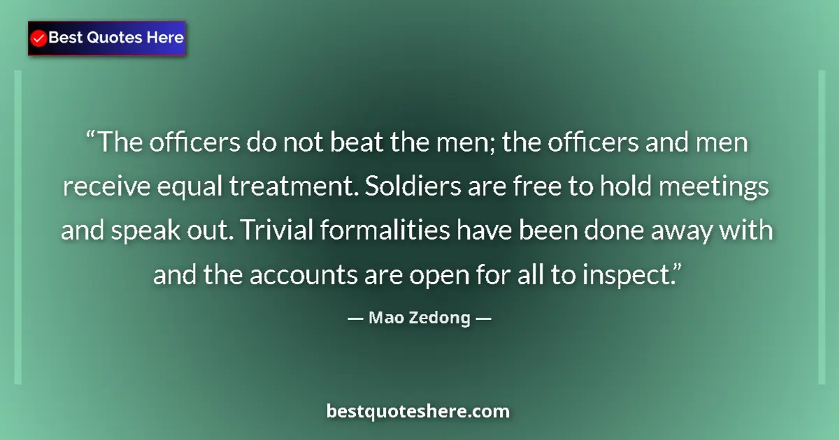 Quote by Mao Zedong: The officers do not beat the men; the officers and men receive equal treatment. Soldiers are free to...
