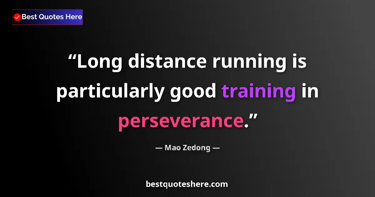 Quote by Mao Zedong: Long distance running is particularly good training in perseverance....