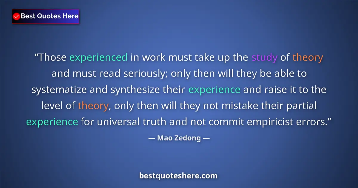 Quote by Mao Zedong: Those experienced in work must take up the study of theory and must read seriously; only then will t...
