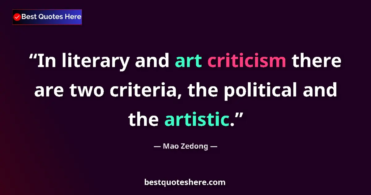 Quote by Mao Zedong: In literary and art criticism there are two criteria, the political and the artistic....