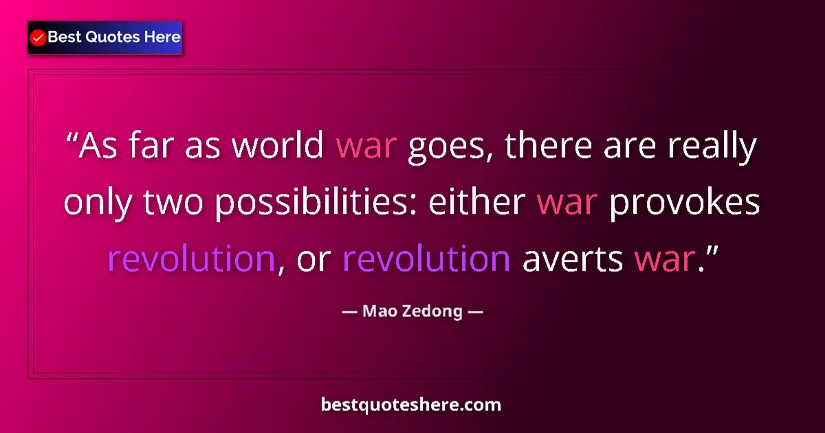 Quote by Mao Zedong: As far as world war goes, there are really only two possibilities: either war provokes revolution, o...