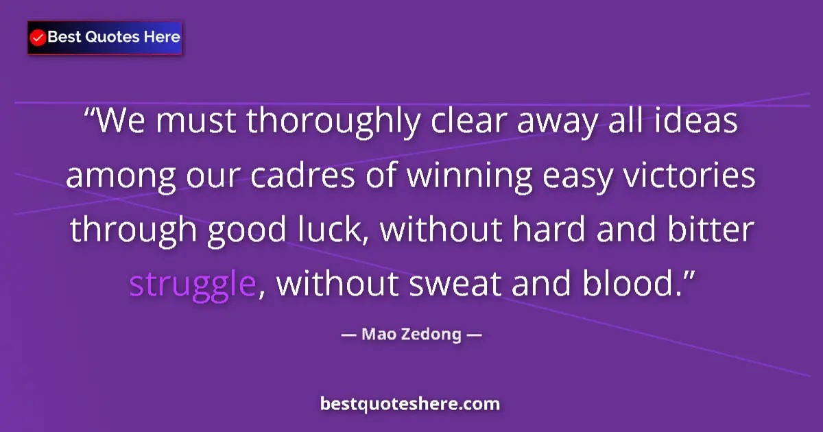 Quote by Mao Zedong: We must thoroughly clear away all ideas among our cadres of winning easy victories through good luck...