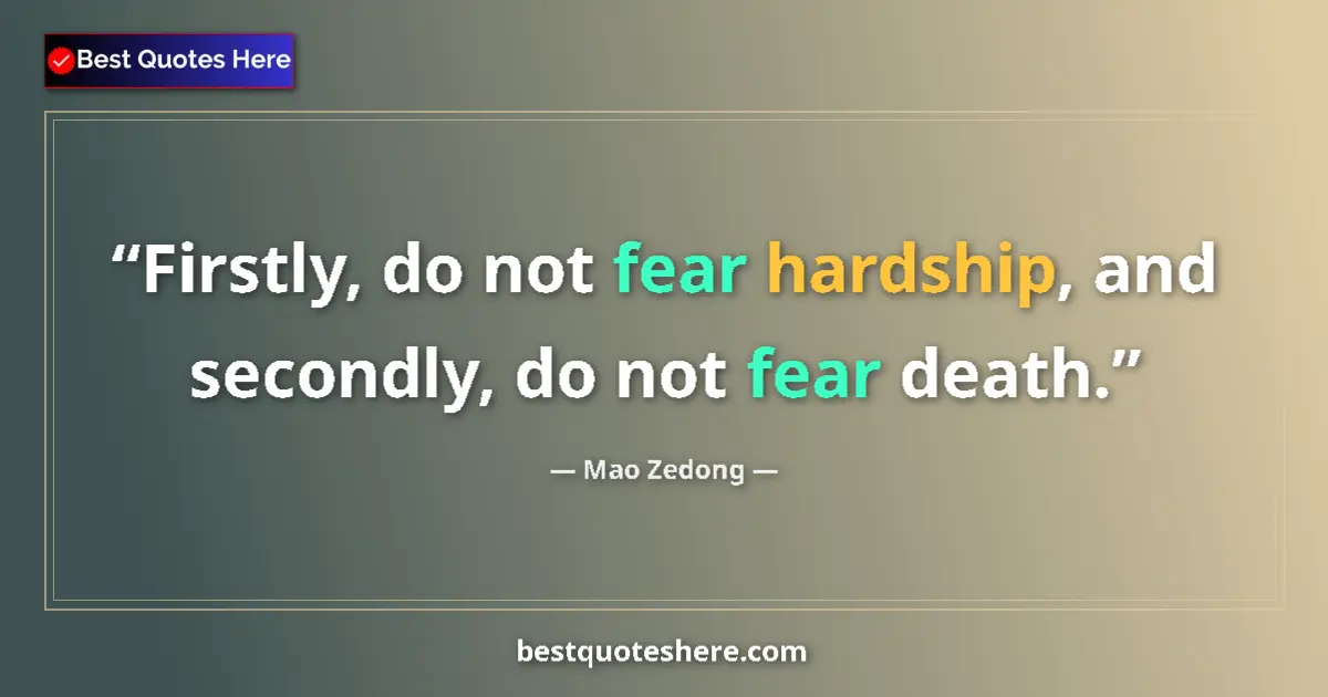 Quote by Mao Zedong: Firstly, do not fear hardship, and secondly, do not fear death....