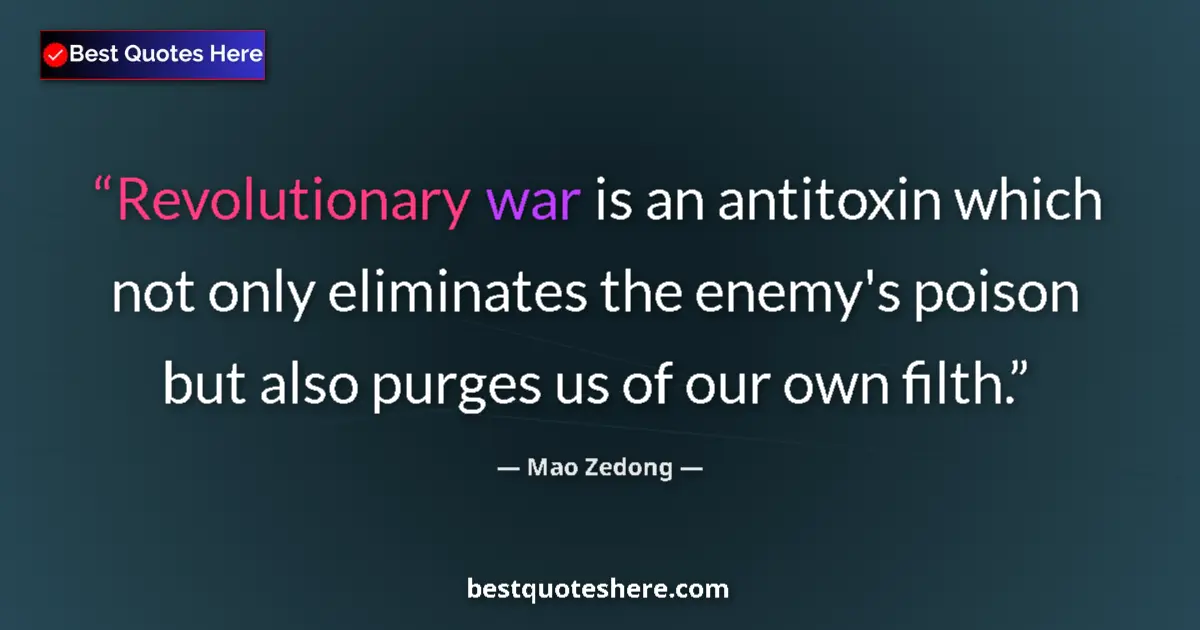 Quote by Mao Zedong: Revolutionary war is an antitoxin which not only eliminates the enemy's poison but also purges us of...