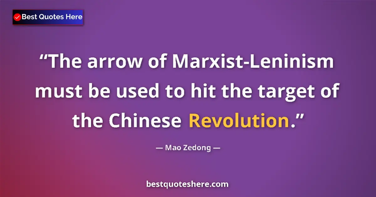 Quote by Mao Zedong: The arrow of Marxist-Leninism must be used to hit the target of the Chinese Revolution....