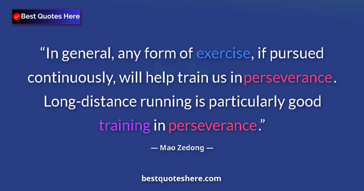 Quote by Mao Zedong: In general, any form of exercise, if pursued continuously, will help train us in perseverance. Long-...
