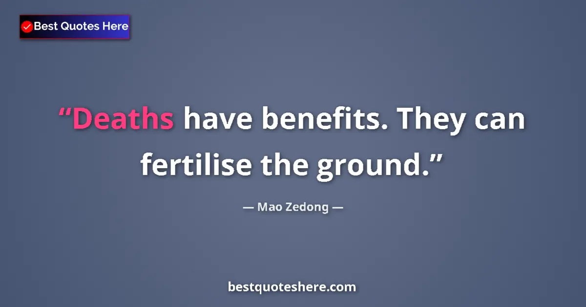Image for the quote by Mao Zedong: Deaths have benefits. They can fertilise the ground....