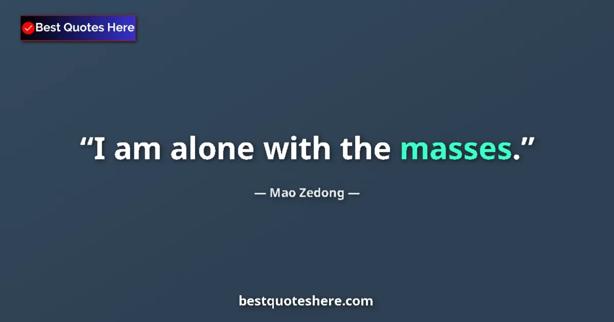 Quote by Mao Zedong: I am alone with the masses....