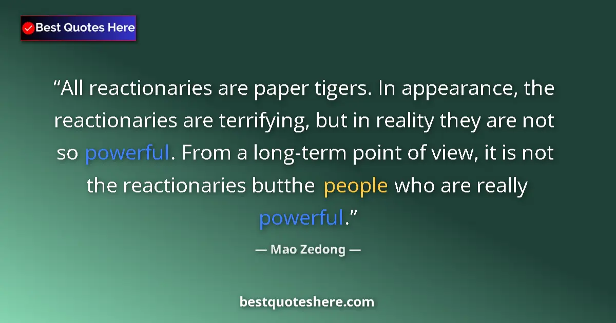 Quote by Mao Zedong: All reactionaries are paper tigers. In appearance, the reactionaries are terrifying, but in reality ...