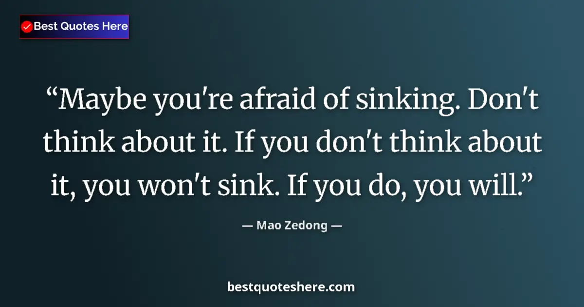 Image for the quote by Mao Zedong: Maybe you're afraid of sinking. Don't think about it. If you don't think about it, you won't sink. I...