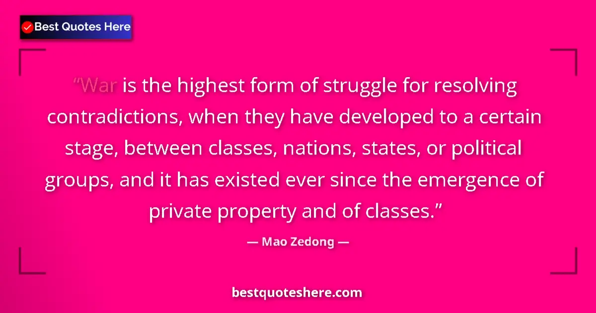 Quote by Mao Zedong: War is the highest form of struggle for resolving contradictions, when they have developed to a cert...