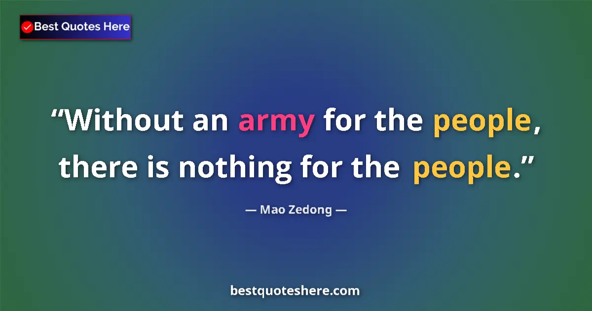 Quote by Mao Zedong: Without an army for the people, there is nothing for the people....