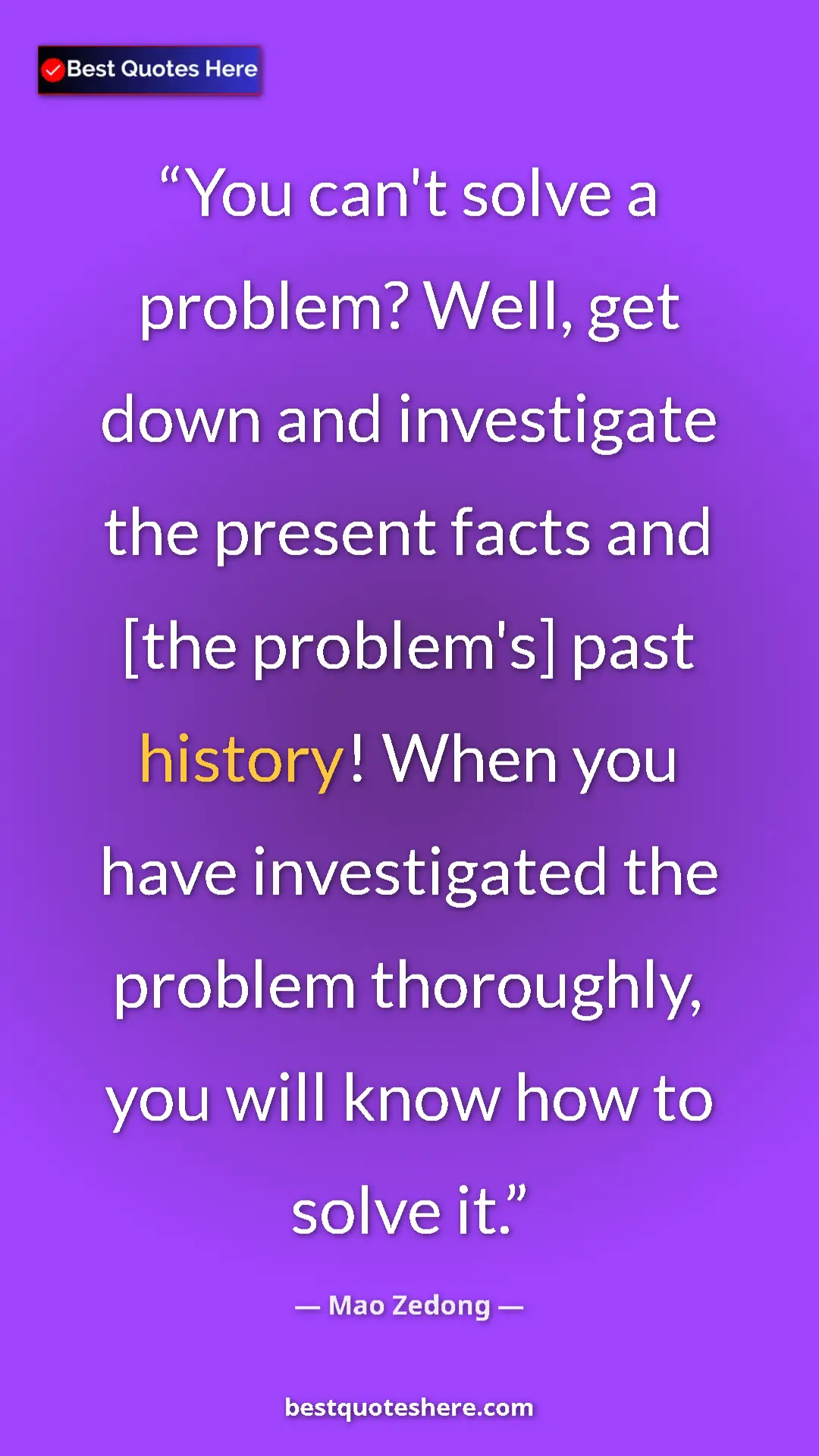 Mao Zedong Quote Card: "You can't solve a problem? Well, get down and investigate..." Pinterest quote poster by Mao Zedong: "You can't solve a problem? Well, get down and investigate..."